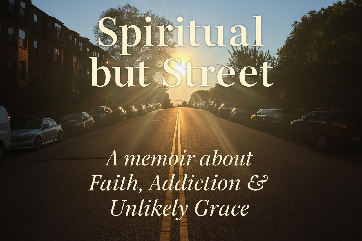 Spiritual but Street: A Memoir of Loss, Addiction & Unlikely Grace: Faith without Filters
